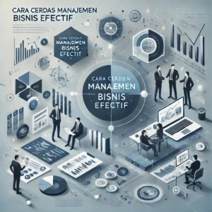 Cara Cerdas Manajemen Bisnis Efektif