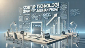 Startup Teknologi dengan Pertumbuhan Pesat